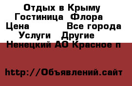 Отдых в Крыму. Гостиница “Флора“ › Цена ­ 1 500 - Все города Услуги » Другие   . Ненецкий АО,Красное п.